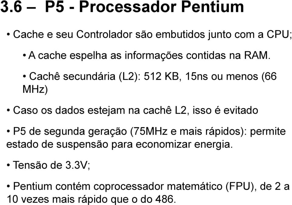 Cachê secundária (L2): 512 KB, 15ns ou menos (66 MHz) Caso os dados estejam na cachê L2, isso é evitado P5 de