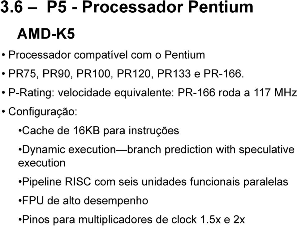 P-Rating: velocidade equivalente: PR-166 roda a 117 MHz Configuração: Cache de 16KB para instruções