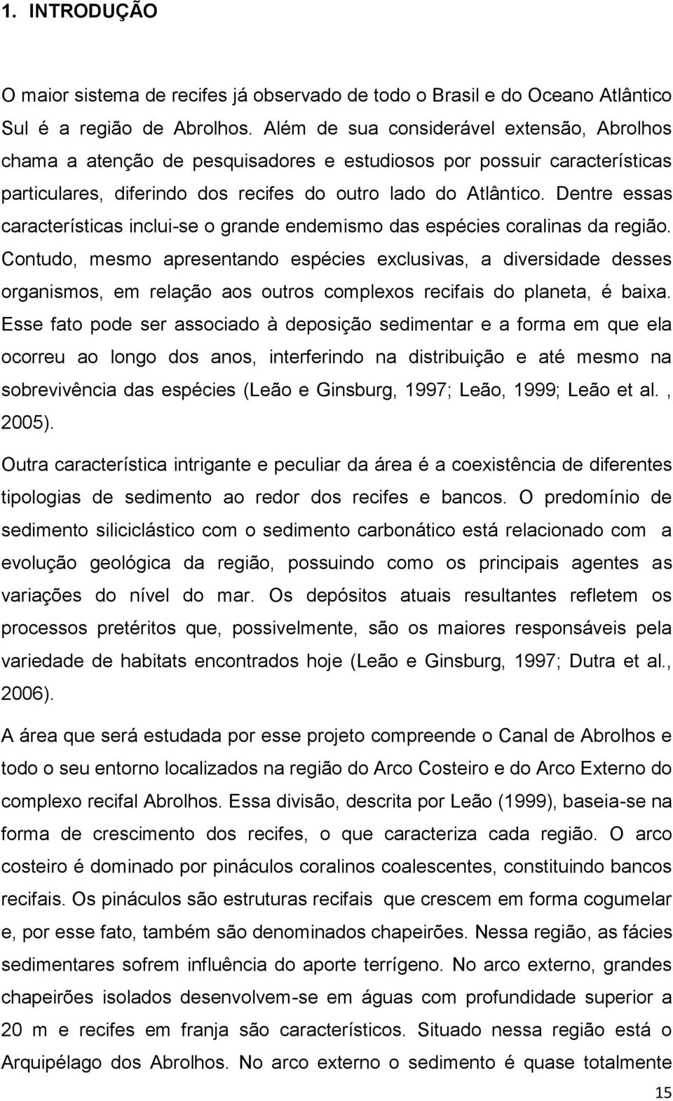 Dentre essas características inclui-se o grande endemismo das espécies coralinas da região.