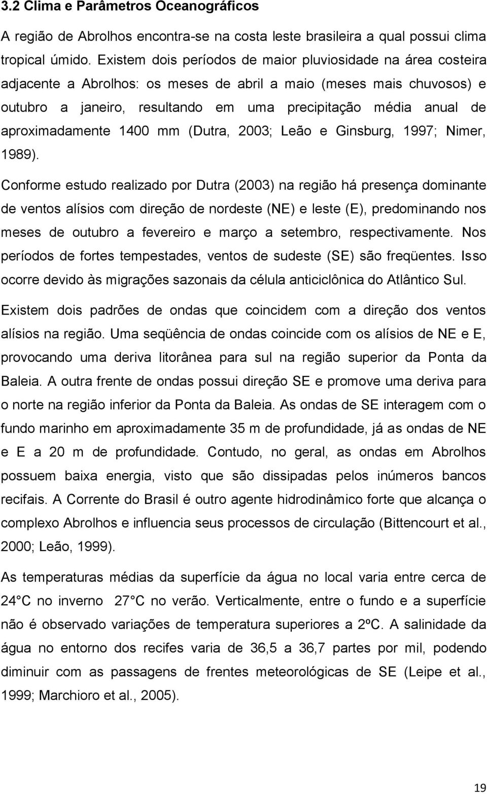 aproximadamente 1400 mm (Dutra, 2003; Leão e Ginsburg, 1997; Nimer, 1989).