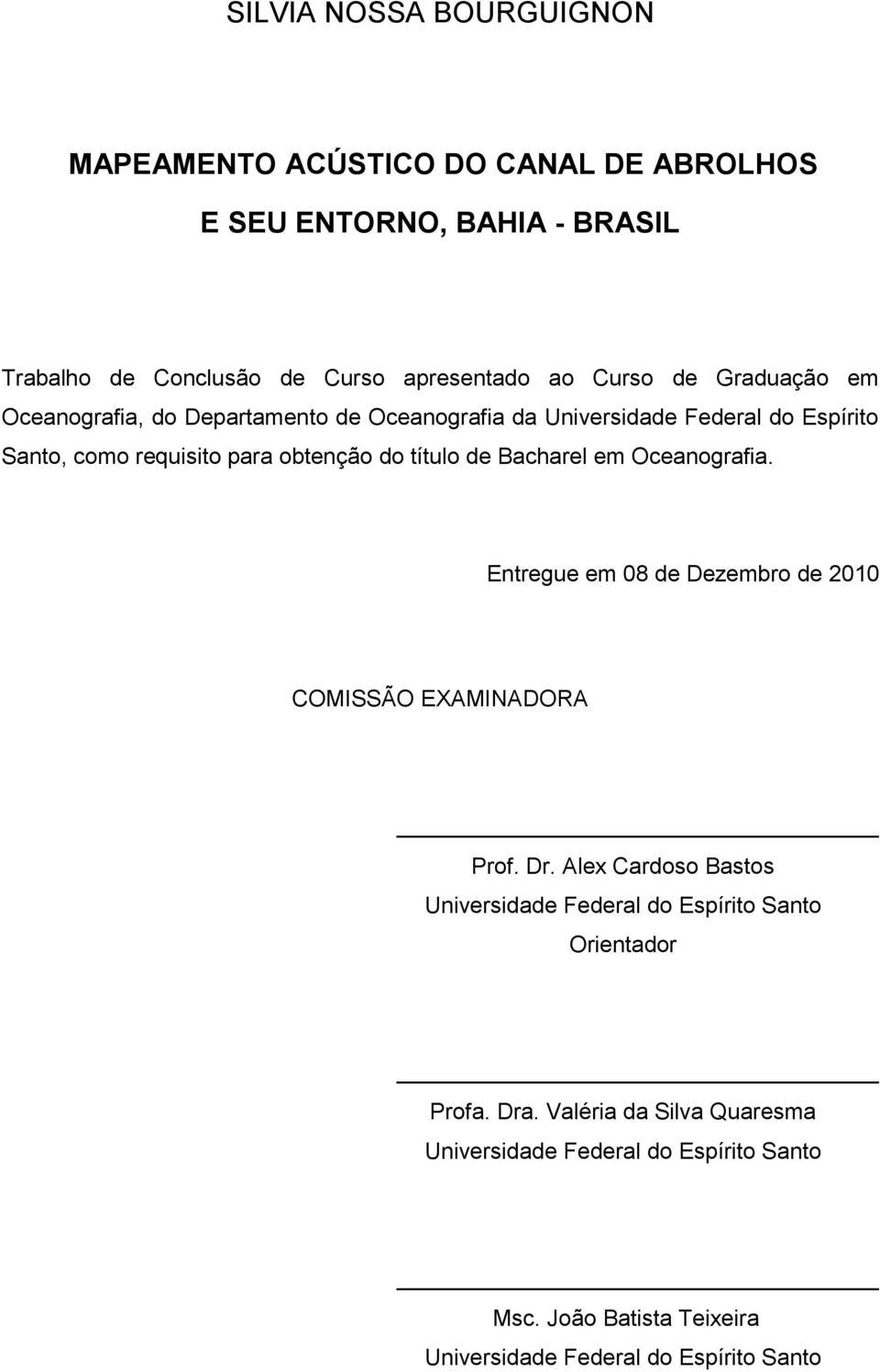 Bacharel em Oceanografia. Entregue em 08 de Dezembro de 2010 COMISSÃO EXAMINADORA Prof. Dr.