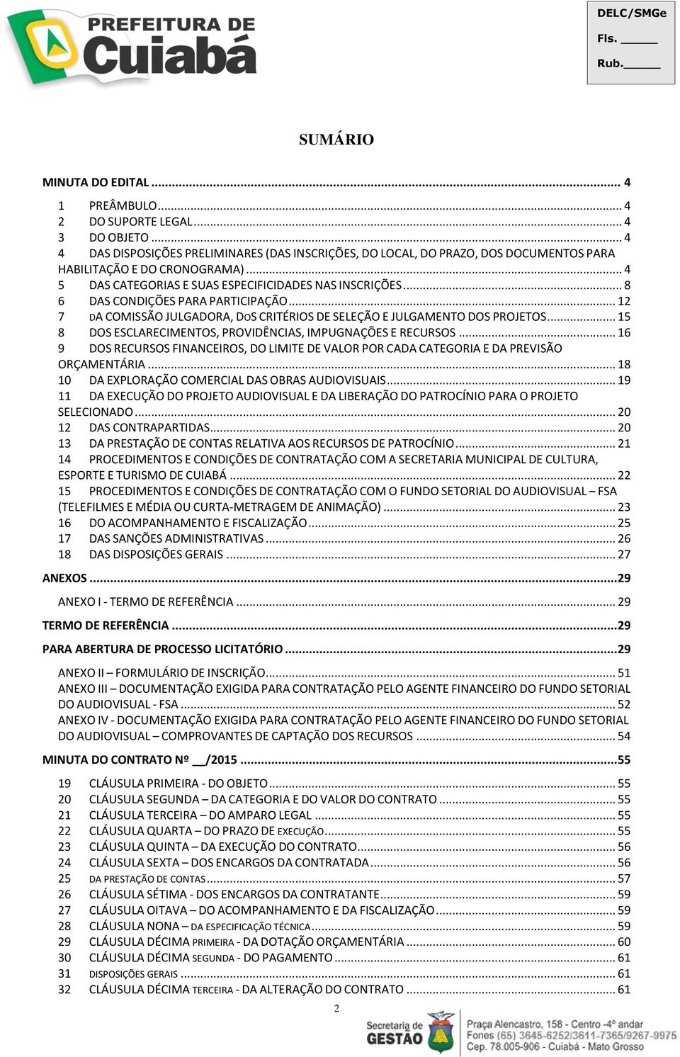 .. 8 6 DAS CONDIÇÕES PARA PARTICIPAÇÃO... 12 7 DA COMISSÃO JULGADORA, DOS CRITÉRIOS DE SELEÇÃO E JULGAMENTO DOS PROJETOS... 15 8 DOS ESCLARECIMENTOS, PROVIDÊNCIAS, IMPUGNAÇÕES E RECURSOS.