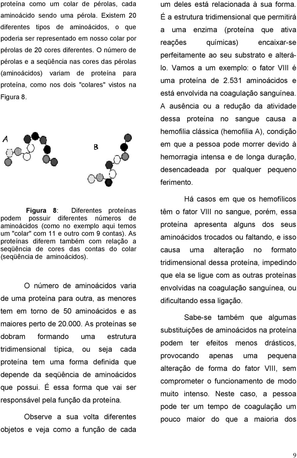 Figura 8: Diferentes proteínas podem possuir diferentes números de aminoácidos (como no exemplo aqui temos um "colar" com 11 e outro com 9 contas).