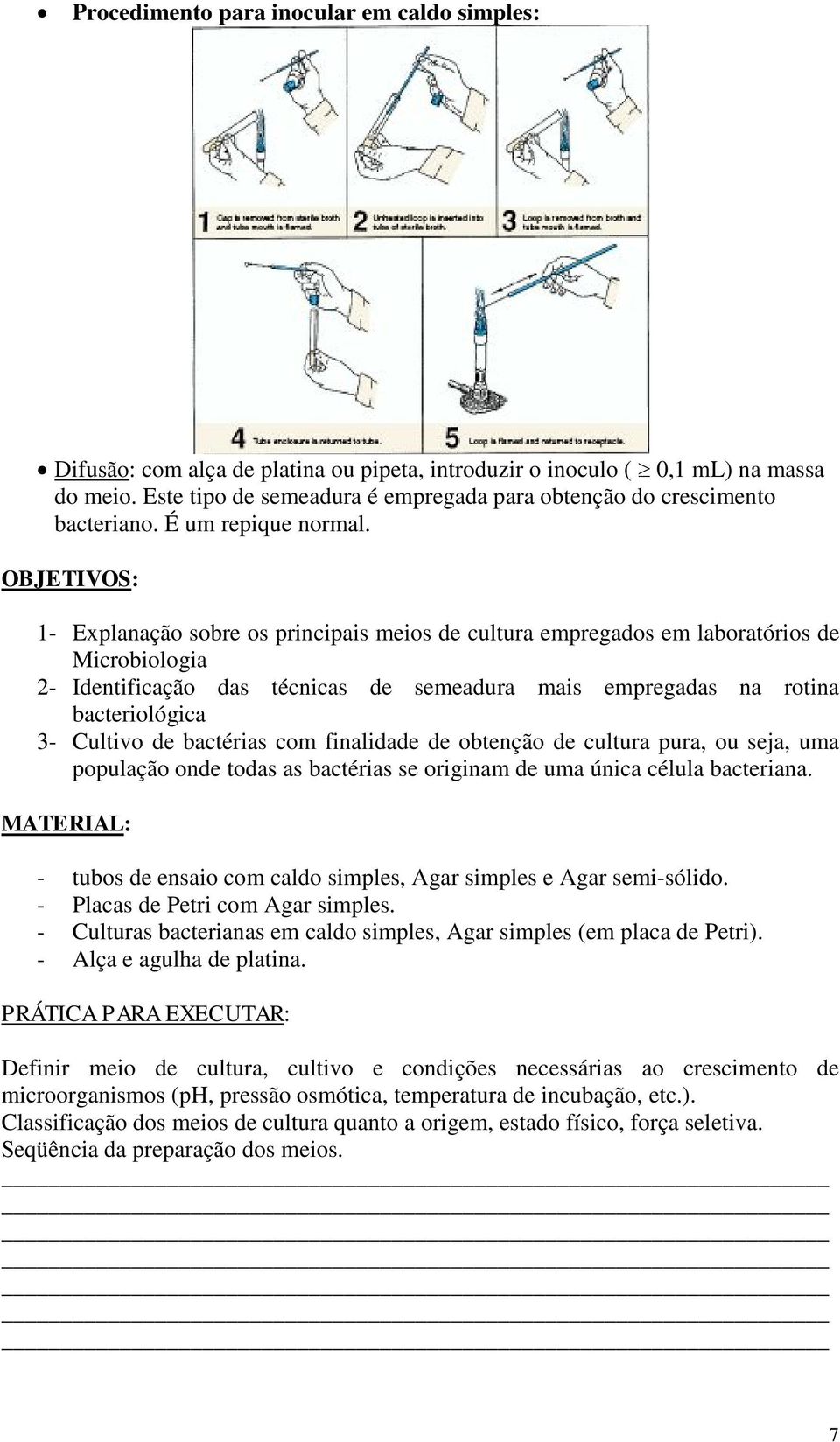 OBJETIVOS: 1- Explanação sobre os principais meios de cultura empregados em laboratórios de Microbiologia 2- Identificação das técnicas de semeadura mais empregadas na rotina bacteriológica 3-