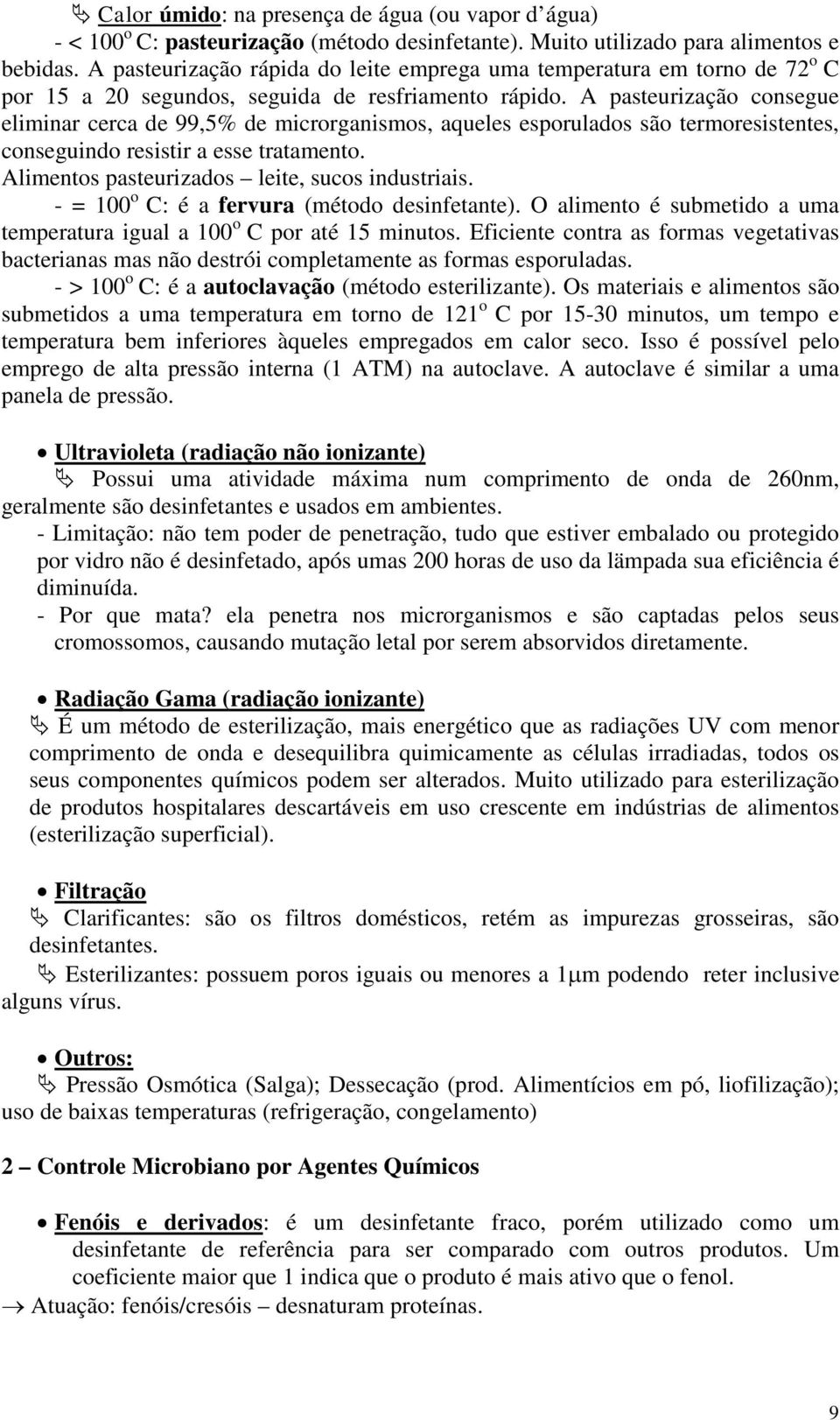 A pasteurização consegue eliminar cerca de 99,5% de microrganismos, aqueles esporulados são termoresistentes, conseguindo resistir a esse tratamento. Alimentos pasteurizados leite, sucos industriais.