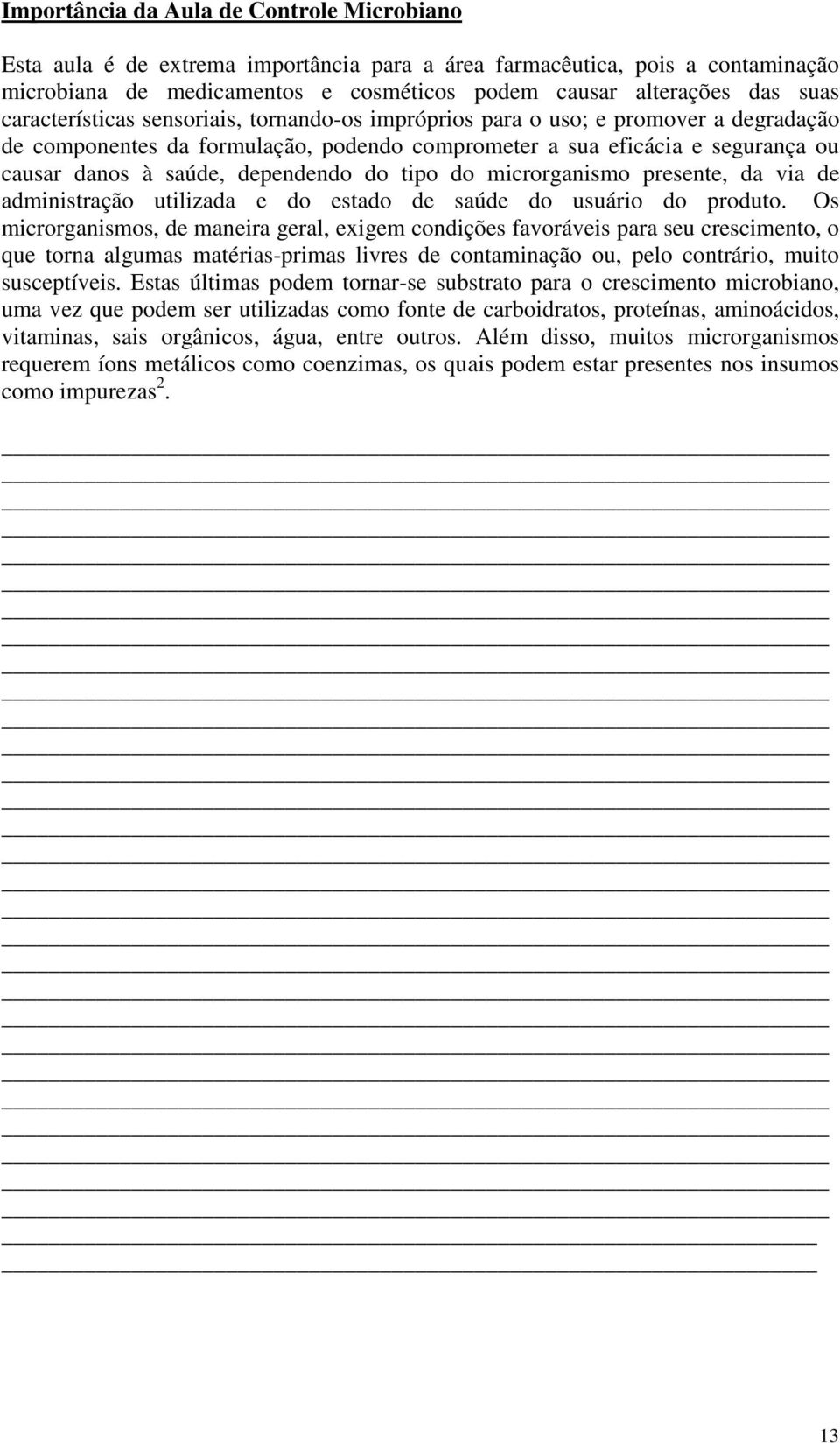 do tipo do microrganismo presente, da via de administração utilizada e do estado de saúde do usuário do produto.