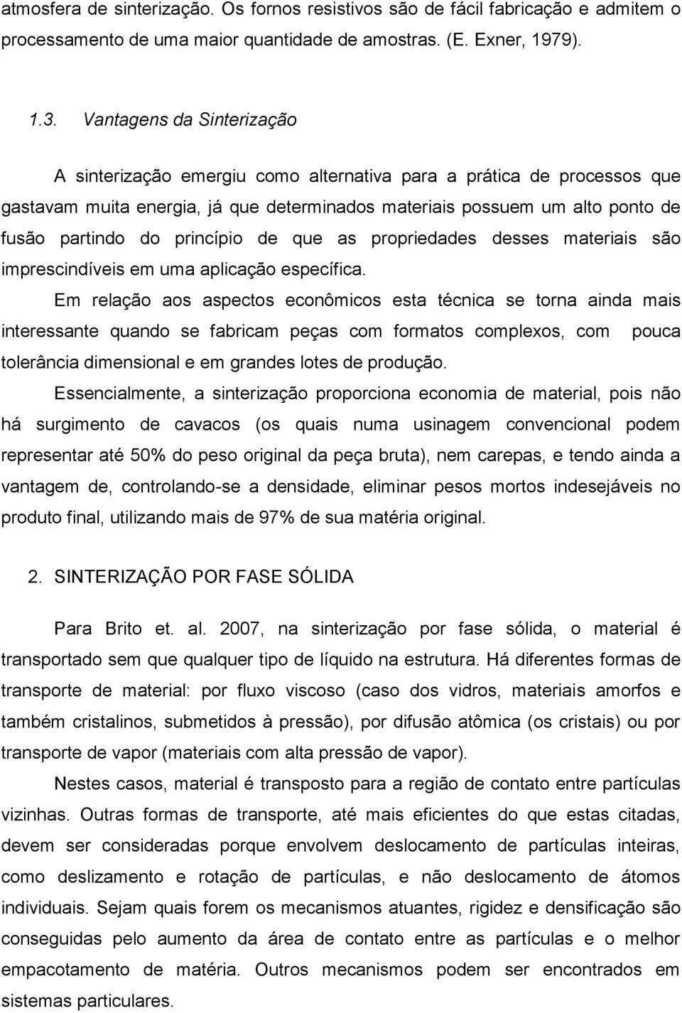 princípio de que as propriedades desses materiais são imprescindíveis em uma aplicação específica.