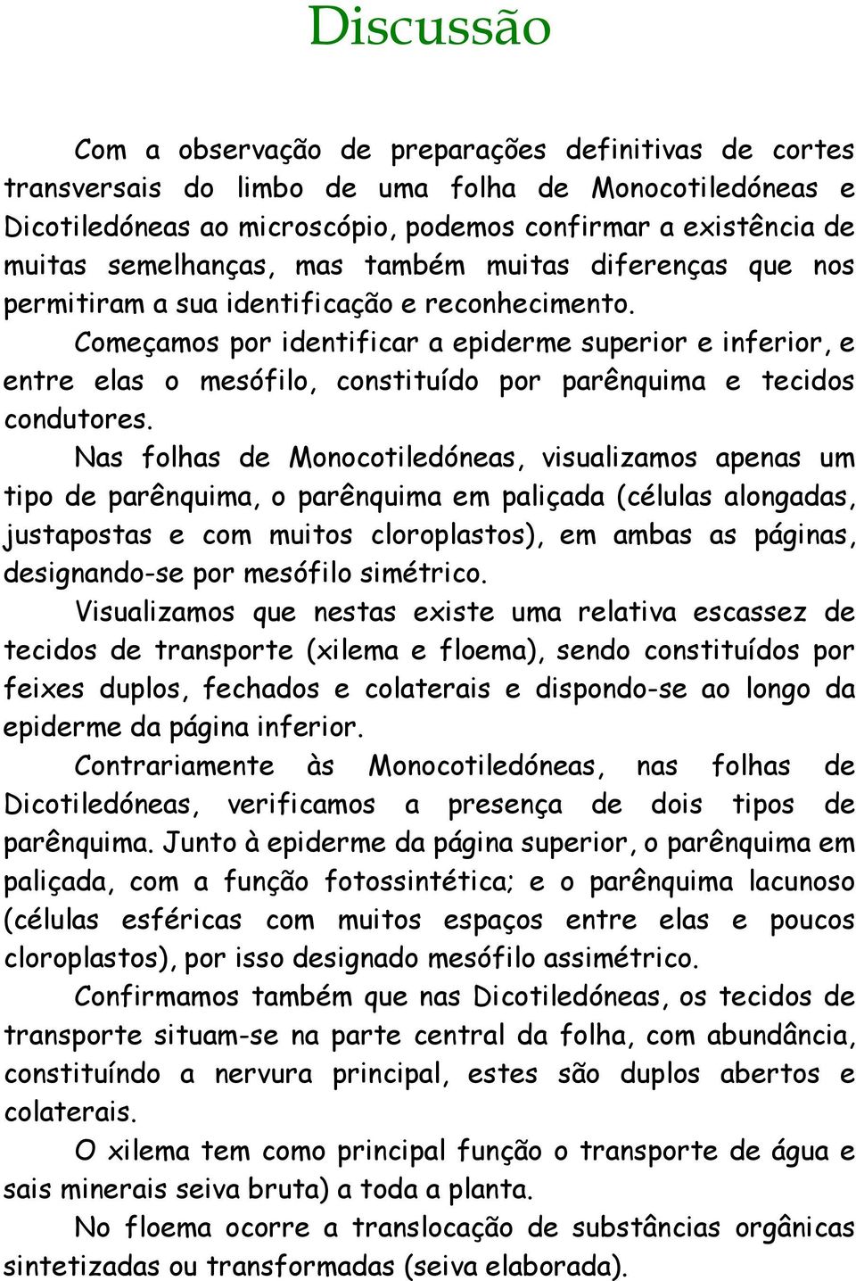 Começamos por identificar a epiderme superior e inferior, e entre elas o mesófilo, constituído por parênquima e tecidos condutores.