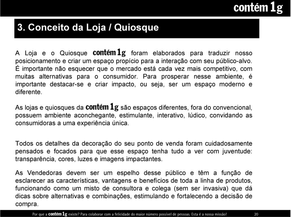 É importante não esquecer que o mercado está cada vez mais competitivo, com muitas alternativas para o consumidor.