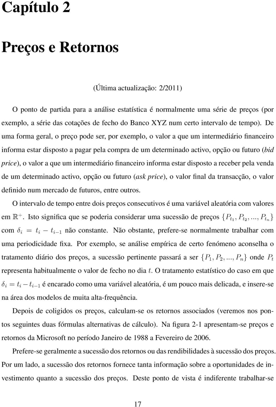 De uma forma geral, o preço pode ser, por exemplo, o valor a que um intermediário financeiro informa estar disposto a pagar pela compra de um determinado activo, opção ou futuro (bid price, o valor a