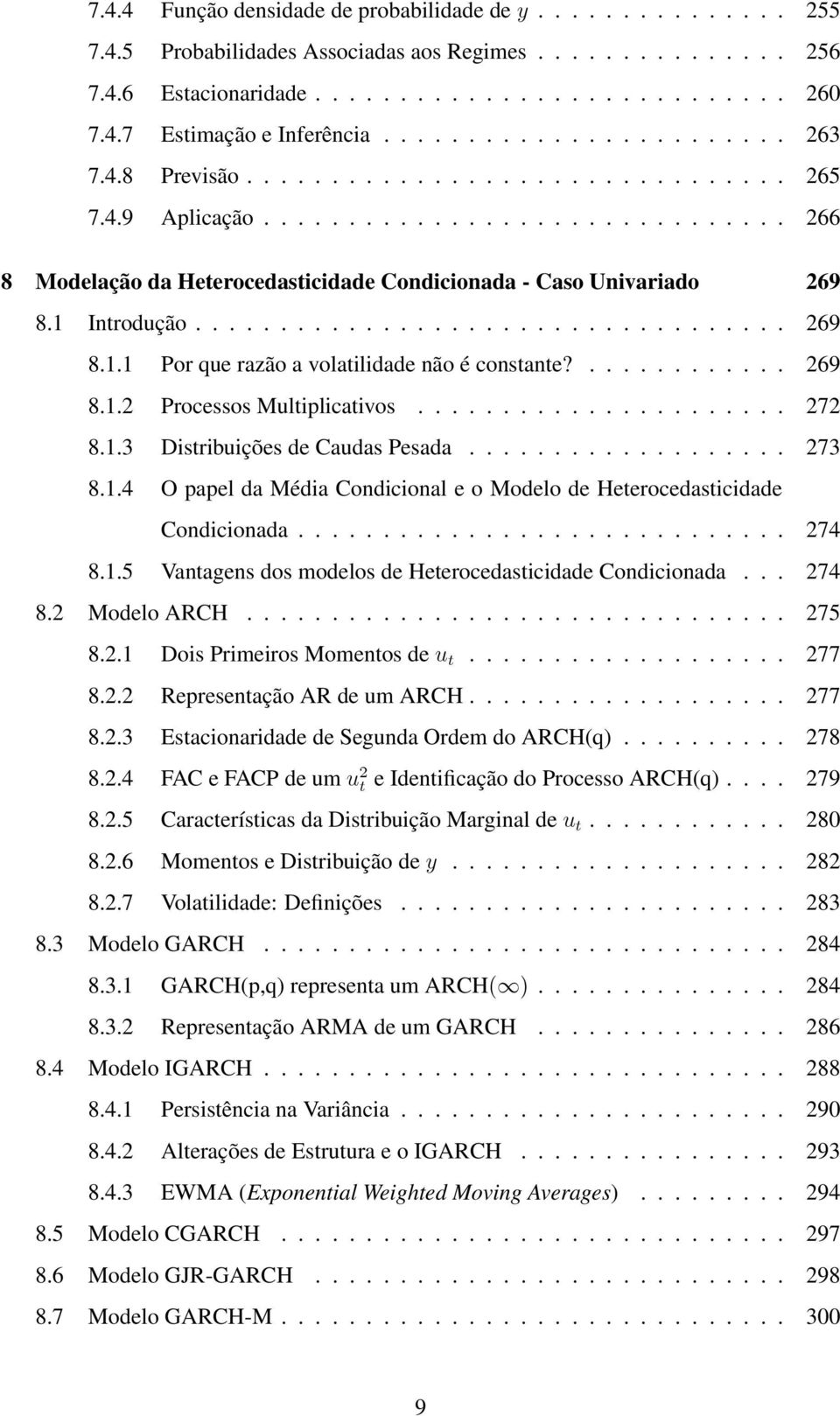 1 Introdução................................... 269 8.1.1 Por que razão a volatilidade não é constante?............ 269 8.1.2 Processos Multiplicativos...................... 272 8.1.3 Distribuições de Caudas Pesada.