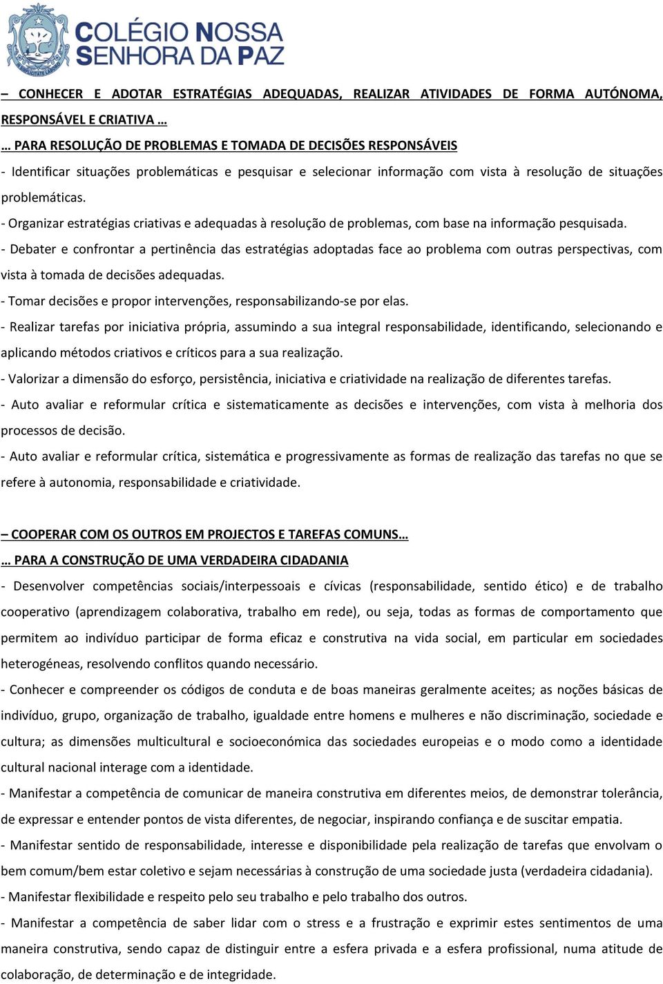 - Organizar estratégias criativas e adequadas à resolução de problemas, com base na informação pesquisada.