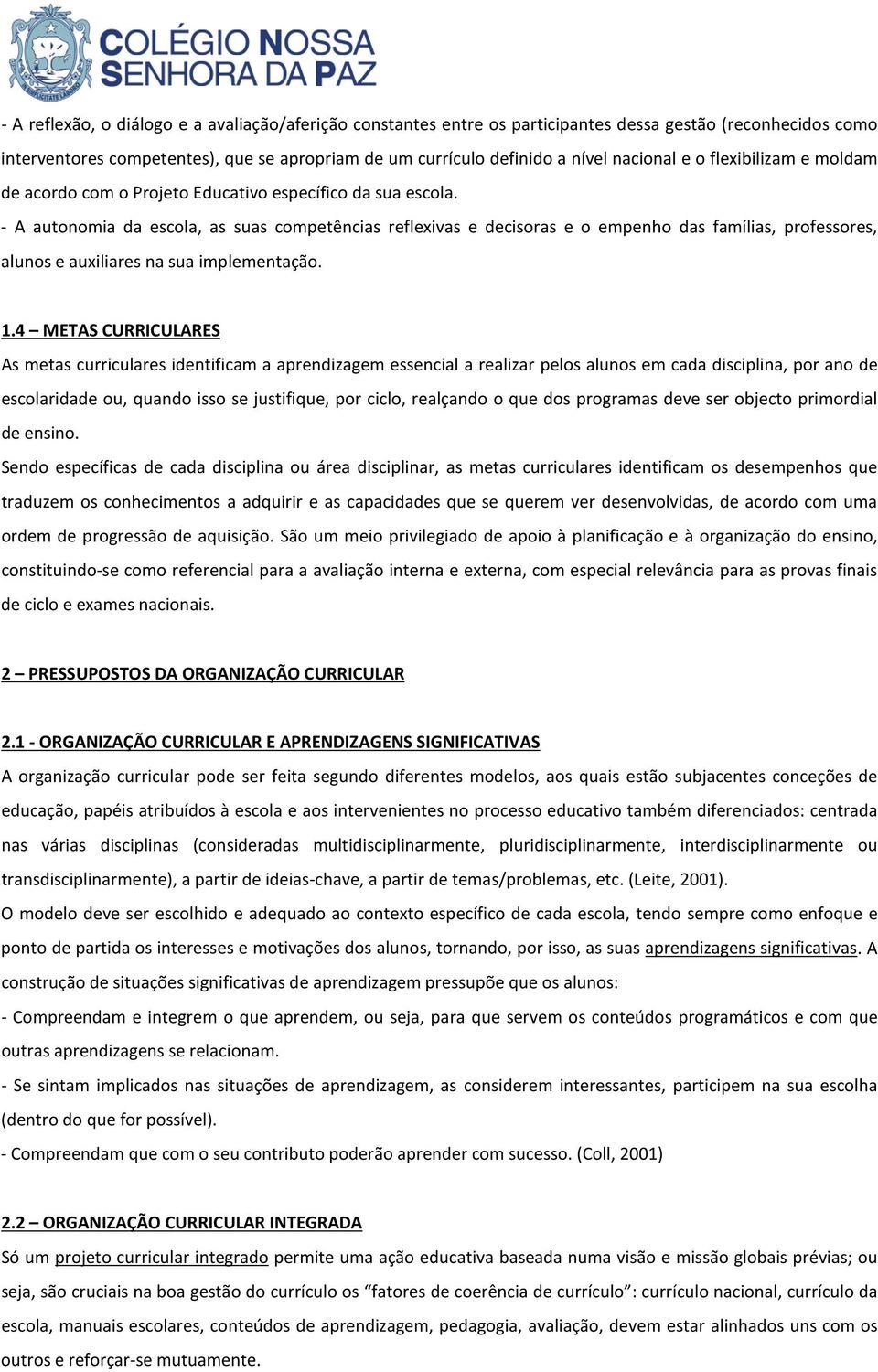 - A autonomia da escola, as suas competências reflexivas e decisoras e o empenho das famílias, professores, alunos e auxiliares na sua implementação. 1.