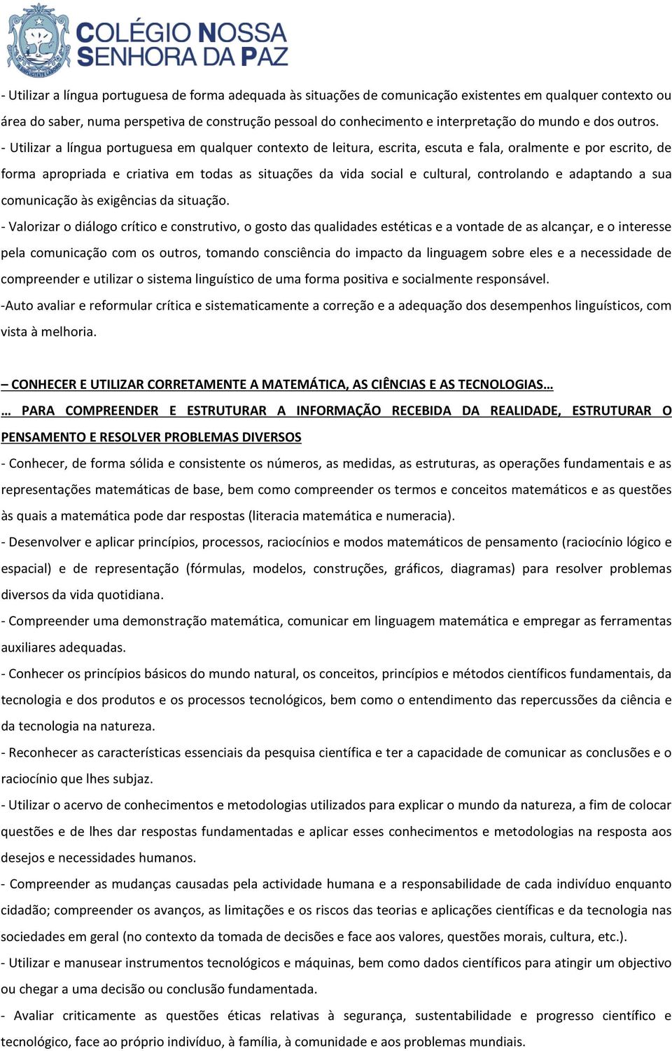 - Utilizar a língua portuguesa em qualquer contexto de leitura, escrita, escuta e fala, oralmente e por escrito, de forma apropriada e criativa em todas as situações da vida social e cultural,