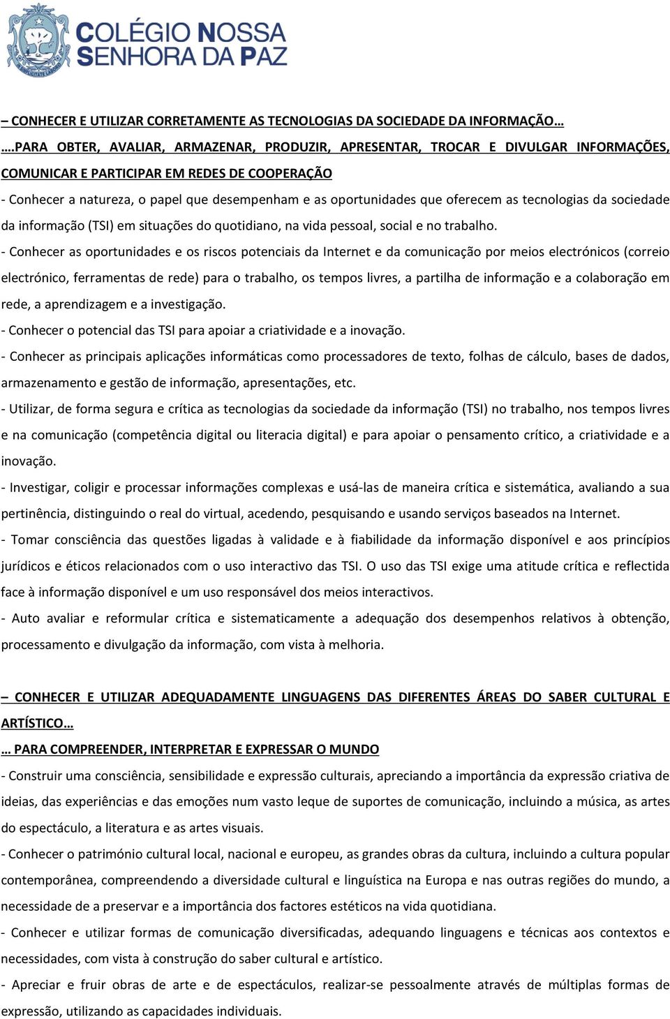 que oferecem as tecnologias da sociedade da informação (TSI) em situações do quotidiano, na vida pessoal, social e no trabalho.