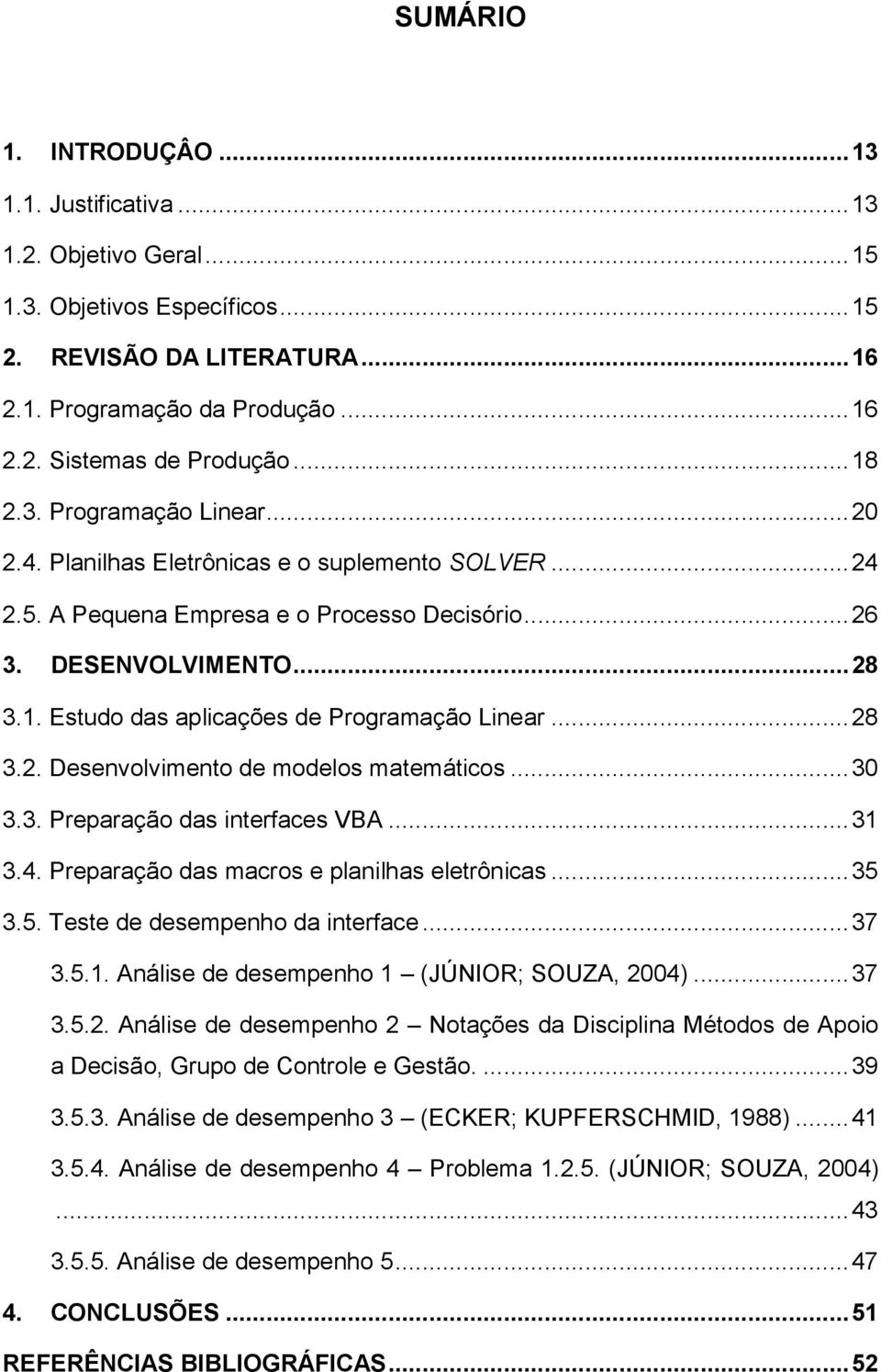 .. 28 3.2. Desenvolvimento de modelos matemáticos... 30 3.3. Preparação das interfaces VBA... 31 3.4. Preparação das macros e planilhas eletrônicas... 35 3.5. Teste de desempenho da interface... 37 3.