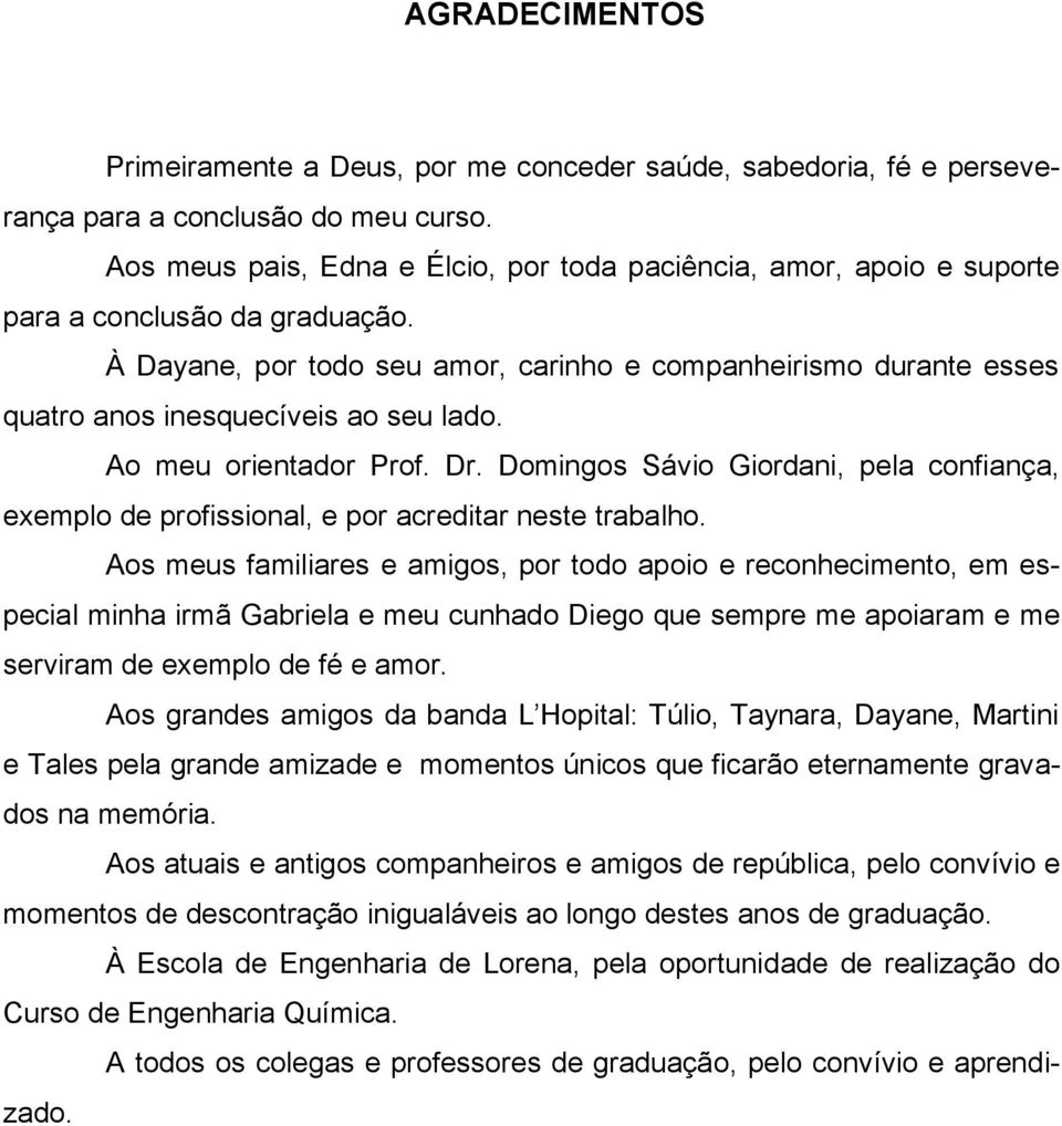 À Dayane, por todo seu amor, carinho e companheirismo durante esses quatro anos inesquecíveis ao seu lado. Ao meu orientador Prof. Dr.