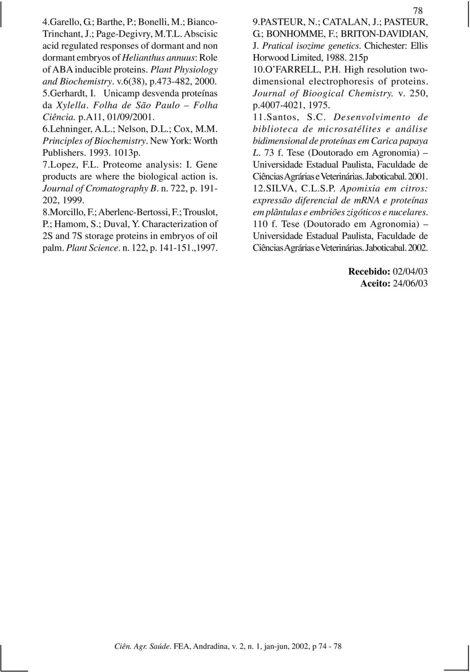 Unicamp desvenda proteínas da Xylella. Folha de São Paulo Folha Ciência. p.a11, 01/09/2001. 6.Lehninger, A.L.; Nelson, D.L.; Cox, M.M. Principles of Biochemistry. New York: Worth Publishers. 1993.