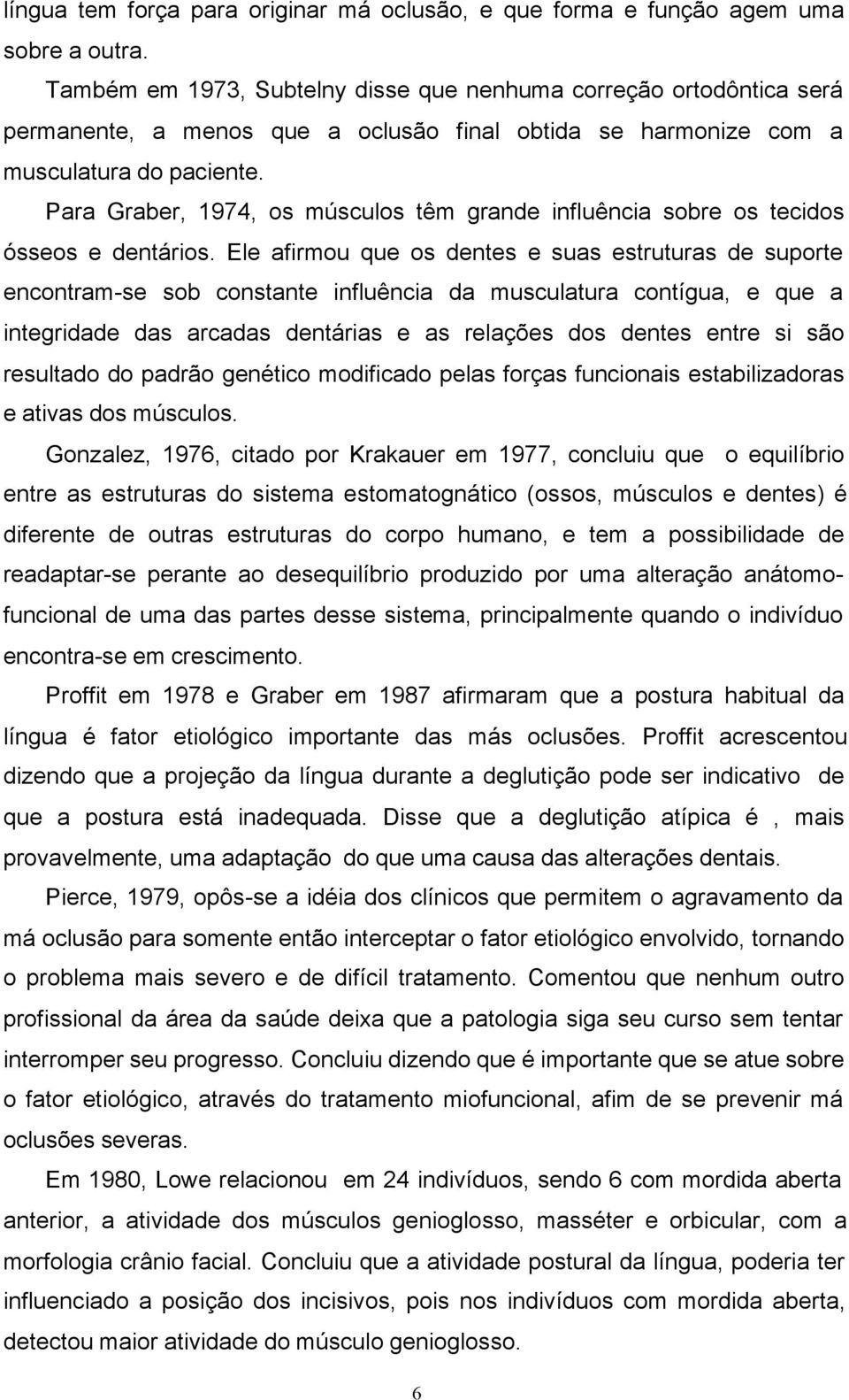 Para Graber, 1974, os músculos têm grande influência sobre os tecidos ósseos e dentários.