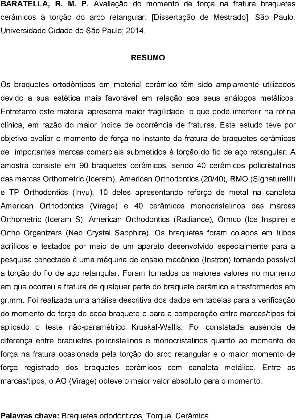 Entretanto este material apresenta maior fragilidade, o que pode interferir na rotina clínica, em razão do maior índice de ocorrência de fraturas.