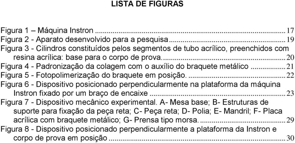 .. 20 Figura 4 - Padronização da colagem com o auxílio do braquete metálico... 21 Figura 5 - Fotopolimerização do braquete em posição.