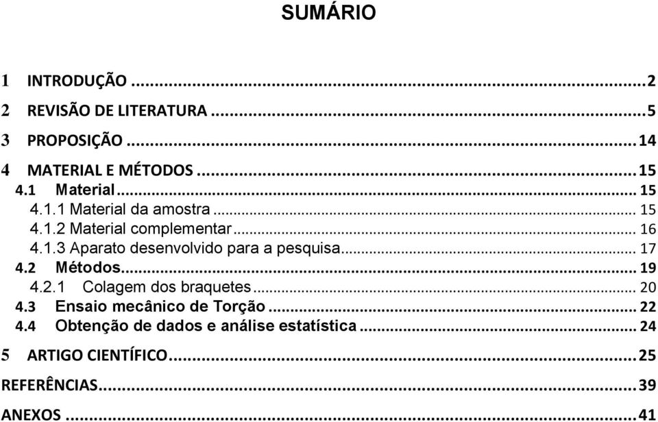 .. 17 4.2 Métodos... 19 4.2.1 Colagem dos braquetes... 20 4.3 Ensaio mecânico de Torção... 22 4.