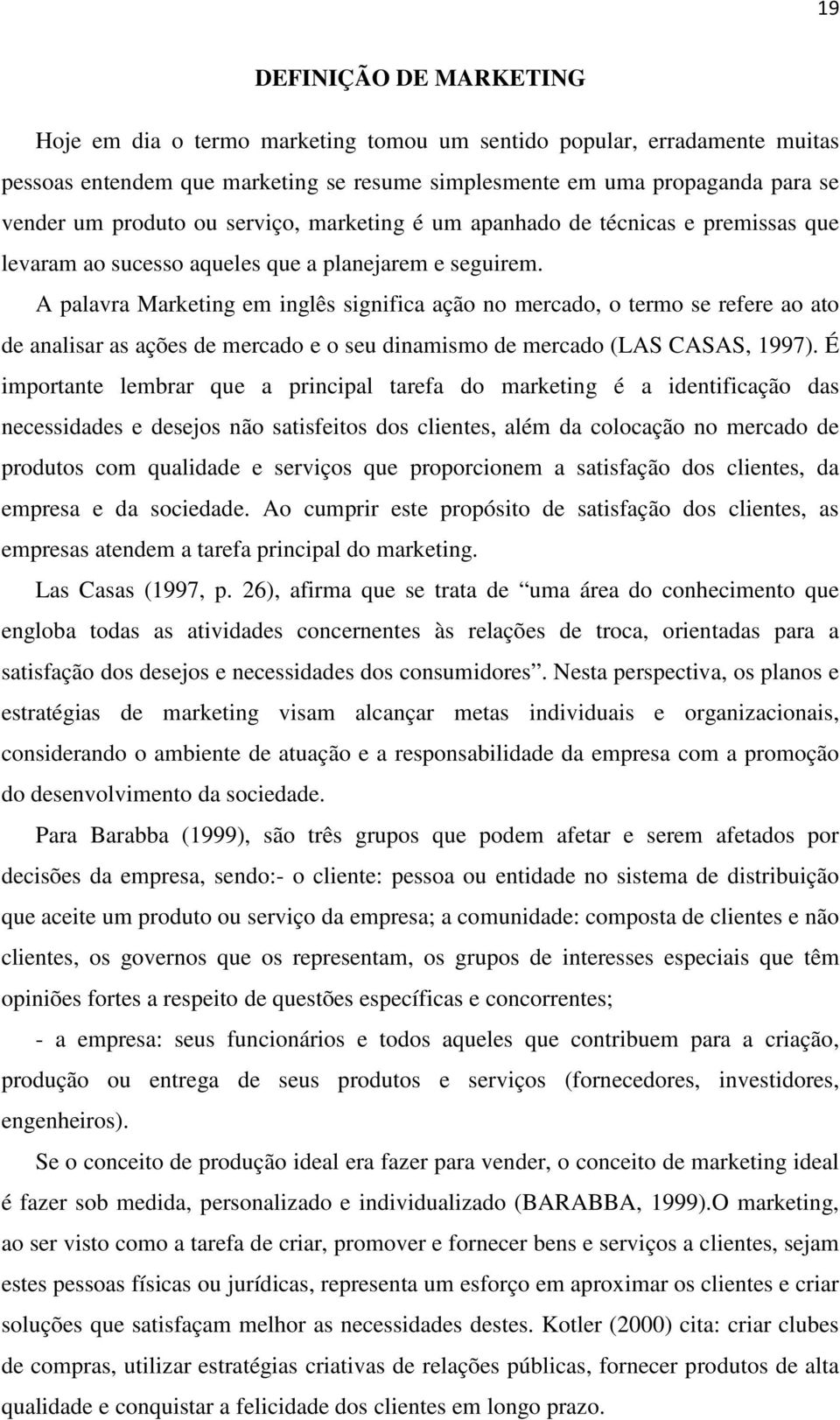 A palavra Marketing em inglês significa ação no mercado, o termo se refere ao ato de analisar as ações de mercado e o seu dinamismo de mercado (LAS CASAS, 1997).