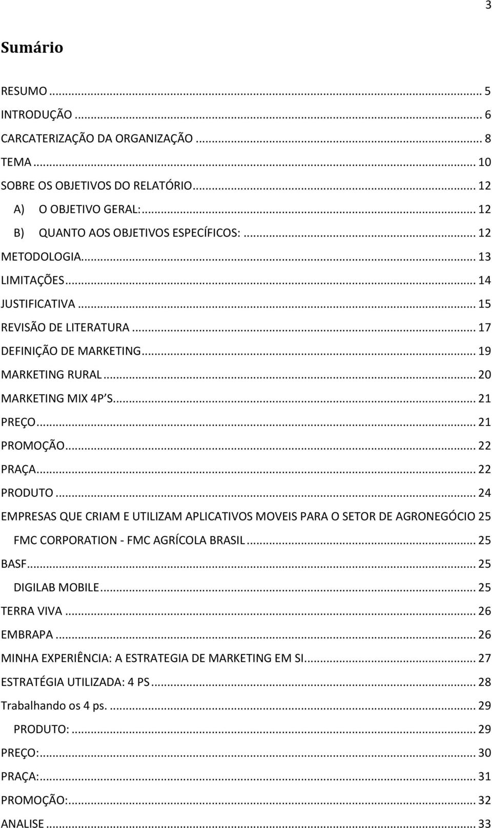 .. 22 PRAÇA... 22 PRODUTO... 24 EMPRESAS QUE CRIAM E UTILIZAM APLICATIVOS MOVEIS PARA O SETOR DE AGRONEGÓCIO 25 FMC CORPORATION - FMC AGRÍCOLA BRASIL... 25 BASF... 25 DIGILAB MOBILE.