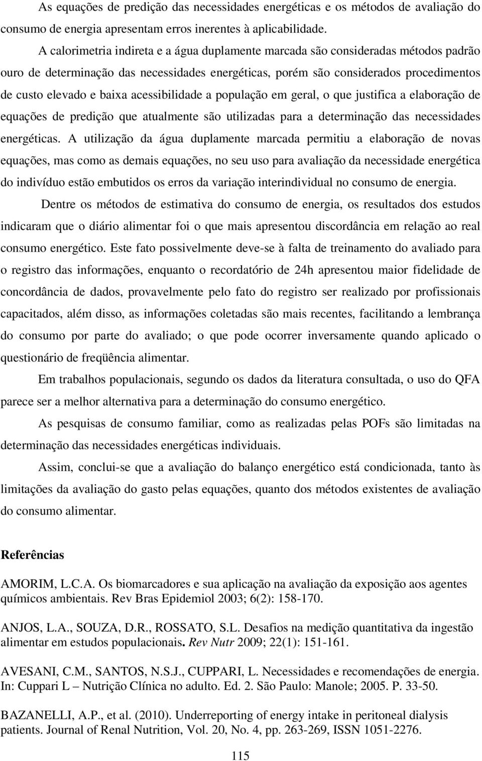 acessibilidade a população em geral, o que justifica a elaboração de equações de predição que atualmente são utilizadas para a determinação das necessidades energéticas.