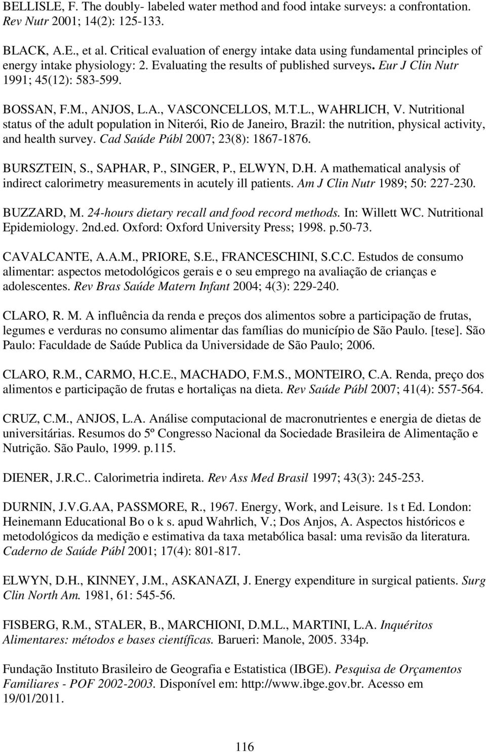 , ANJOS, L.A., VASCONCELLOS, M.T.L., WAHRLICH, V. Nutritional status of the adult population in Niterói, Rio de Janeiro, Brazil: the nutrition, physical activity, and health survey.