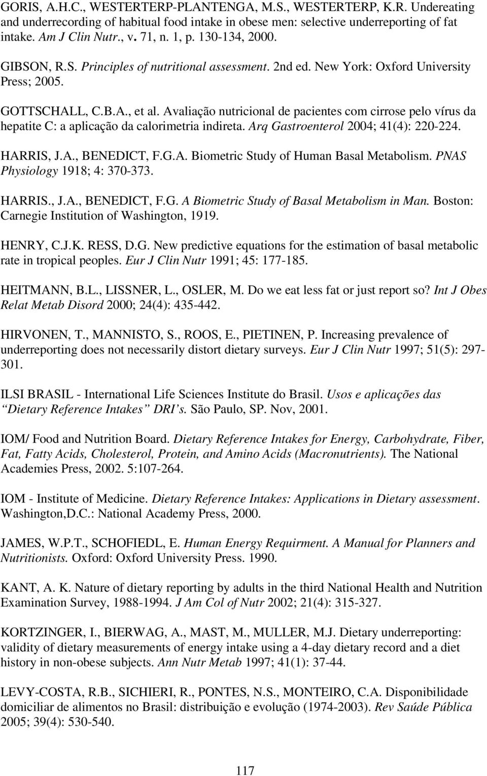 Avaliação nutricional de pacientes com cirrose pelo vírus da hepatite C: a aplicação da calorimetria indireta. Arq Gastroenterol 2004; 41(4): 220-224. HARRIS, J.A., BENEDICT, F.G.A. Biometric Study of Human Basal Metabolism.