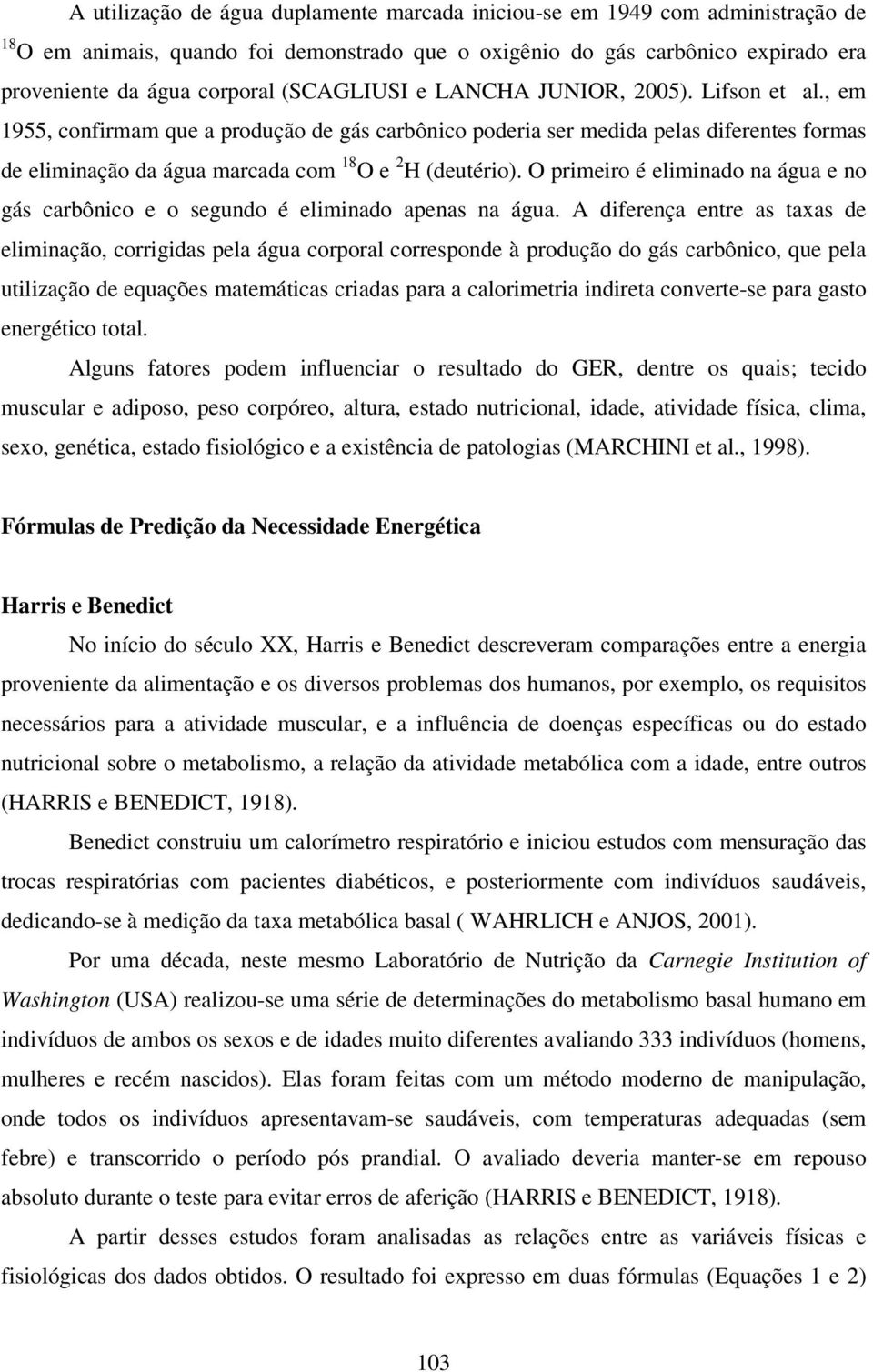 O primeiro é eliminado na água e no gás carbônico e o segundo é eliminado apenas na água.