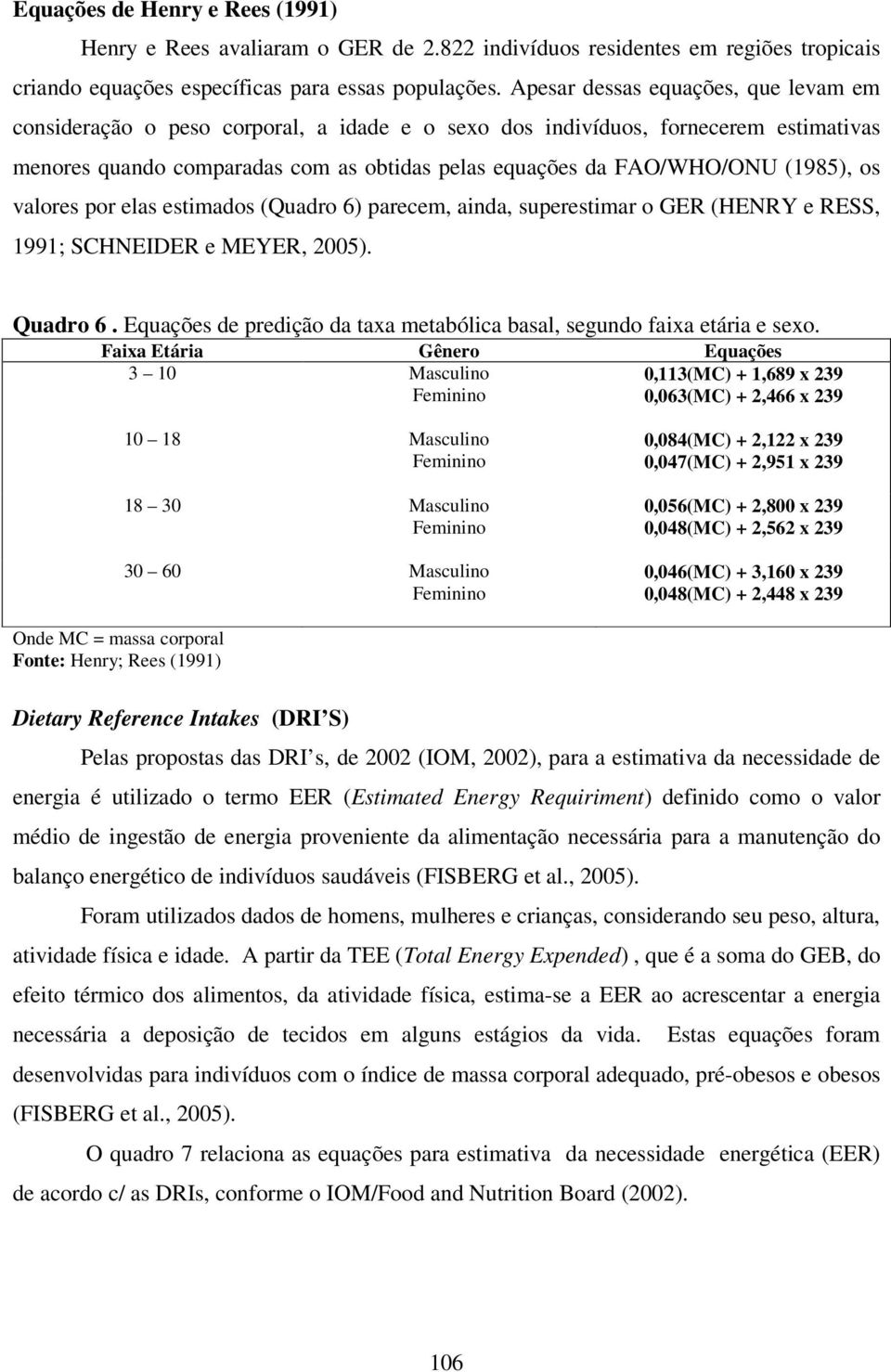 (1985), os valores por elas estimados (Quadro 6) parecem, ainda, superestimar o GER (HENRY e RESS, 1991; SCHNEIDER e MEYER, 2005). Quadro 6.