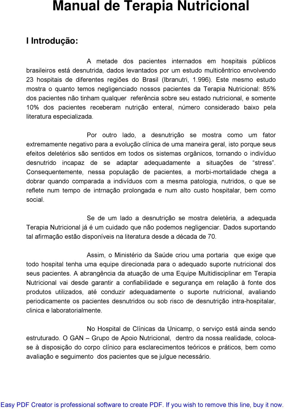 Este mesmo estudo mostra o quanto temos negligenciado nossos pacientes da Terapia Nutricional: 85% dos pacientes não tinham qualquer referência sobre seu estado nutricional, e somente 10% dos