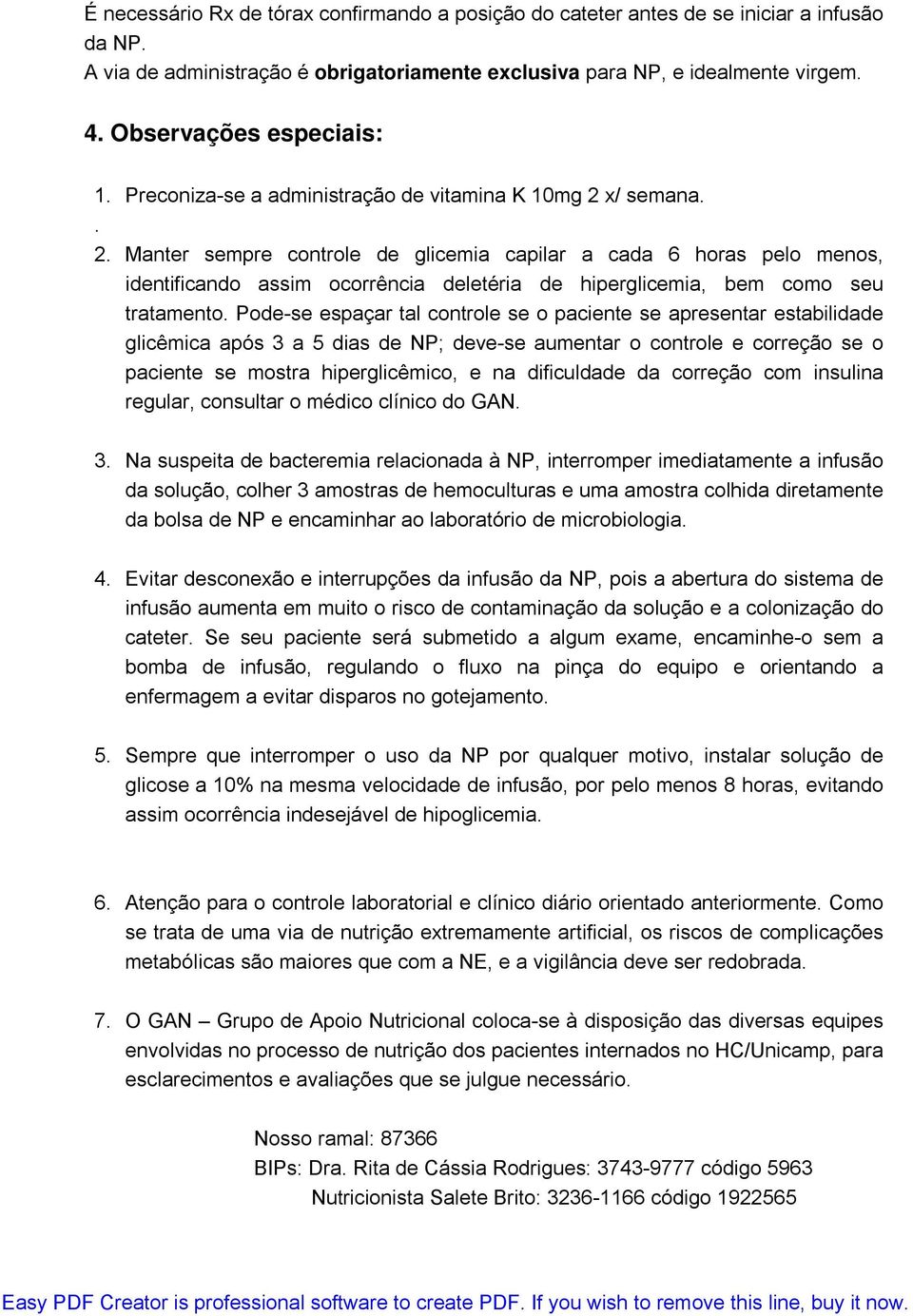 x/ semana.. 2. Manter sempre controle de glicemia capilar a cada 6 horas pelo menos, identificando assim ocorrência deletéria de hiperglicemia, bem como seu tratamento.