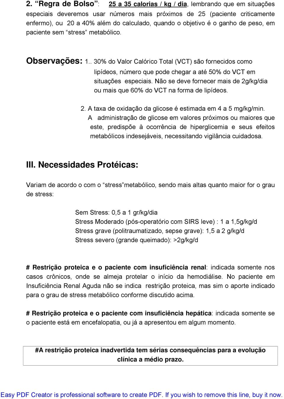 . 30% do Valor Calórico Total (VCT) são fornecidos como lipídeos, número que pode chegar a até 50% do VCT em situações especiais.