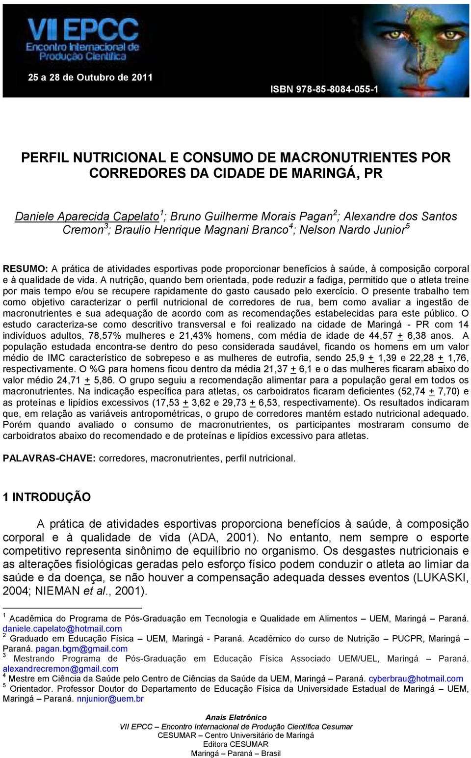 qualidade de vida. A nutrição, quando bem orientada, pode reduzir a fadiga, permitido que o atleta treine por mais tempo e/ou se recupere rapidamente do gasto causado pelo exercício.