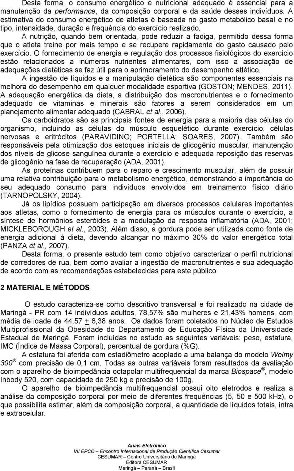 A nutrição, quando bem orientada, pode reduzir a fadiga, permitido dessa forma que o atleta treine por mais tempo e se recupere rapidamente do gasto causado pelo exercício.