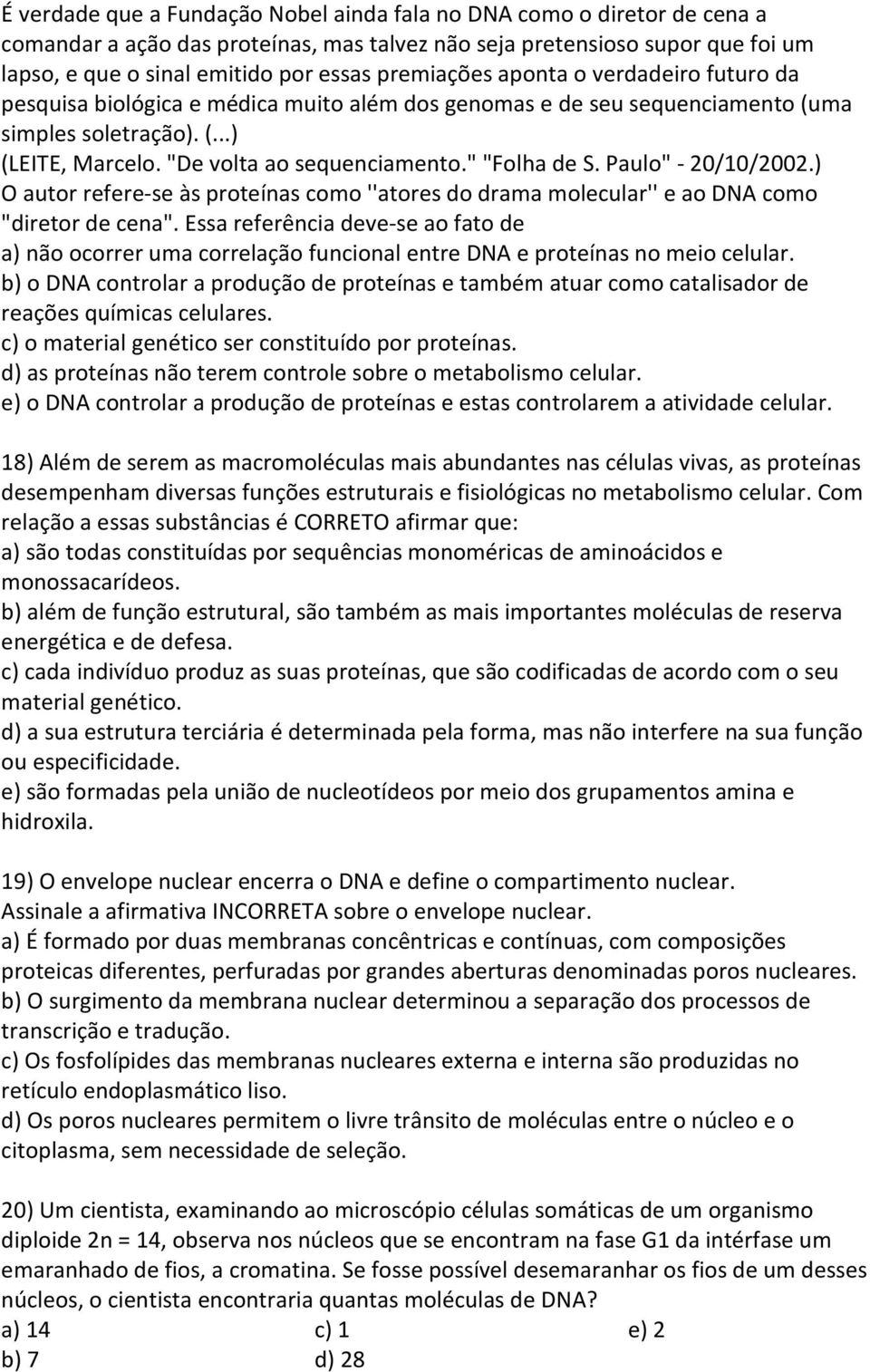 " "Folha de S. Paulo" - 20/10/2002.) O autor refere-se às proteínas como ''atores do drama molecular'' e ao DNA como "diretor de cena".