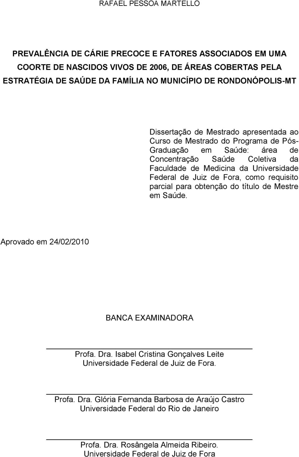 Federal de Juiz de Fora, como requisito parcial para obtenção do título de Mestre em Saúde. Aprovado em 24/02/200 BANCA EXAMINADORA Profa. Dra.