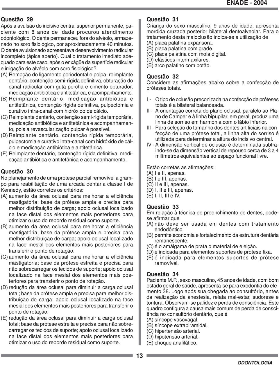 Qual o tratamento imediato adequado para este caso, após o enxágüe da superfície radicular e irrigação do alvéolo com soro fisiológico?