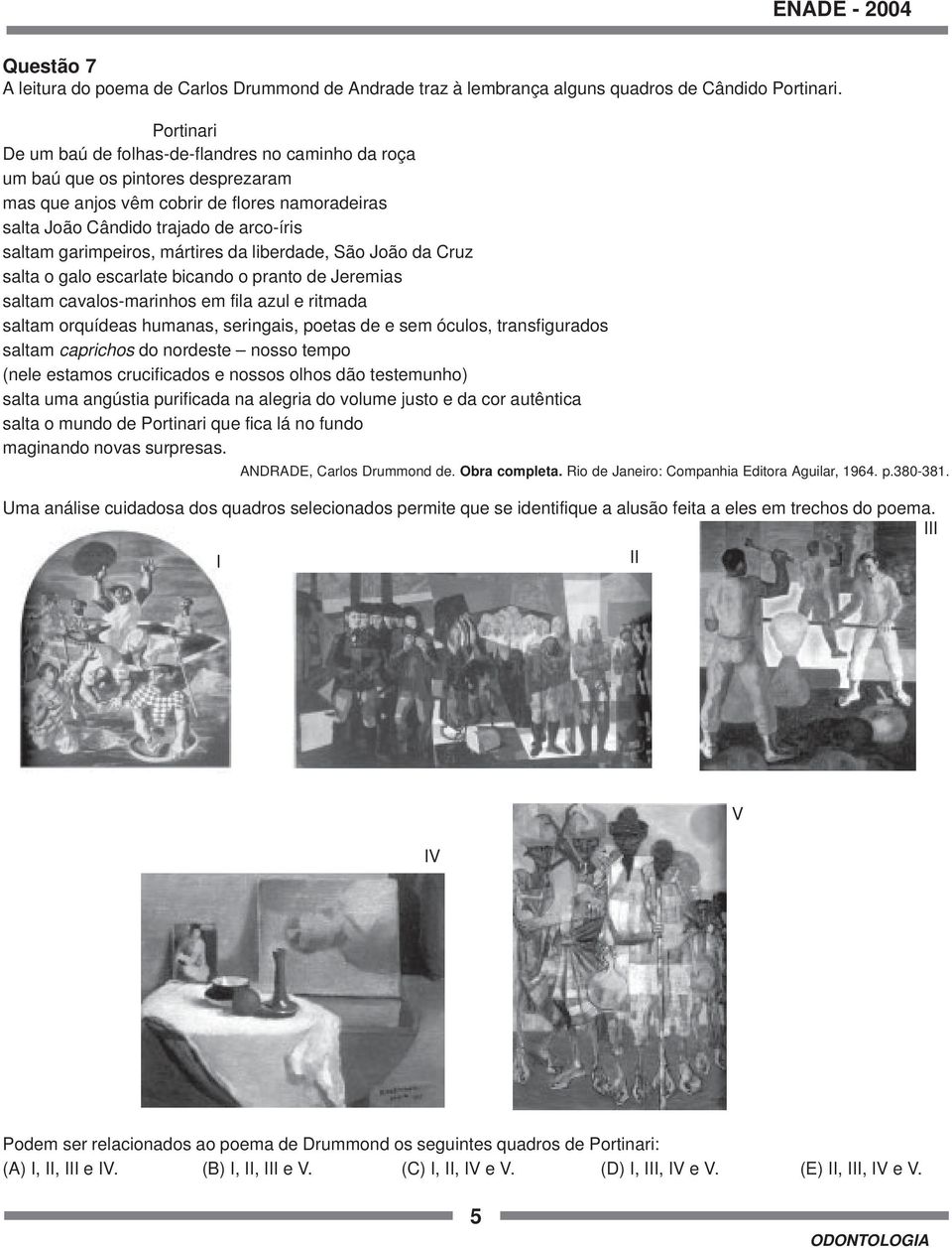 garimpeiros, mártires da liberdade, São João da Cruz salta o galo escarlate bicando o pranto de Jeremias saltam cavalos-marinhos em fila azul e ritmada saltam orquídeas humanas, seringais, poetas de