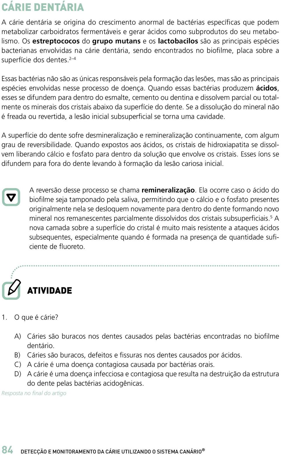 2 4 Essas bactérias não são as únicas responsáveis pela formação das lesões, mas são as principais espécies envolvidas nesse processo de doença.