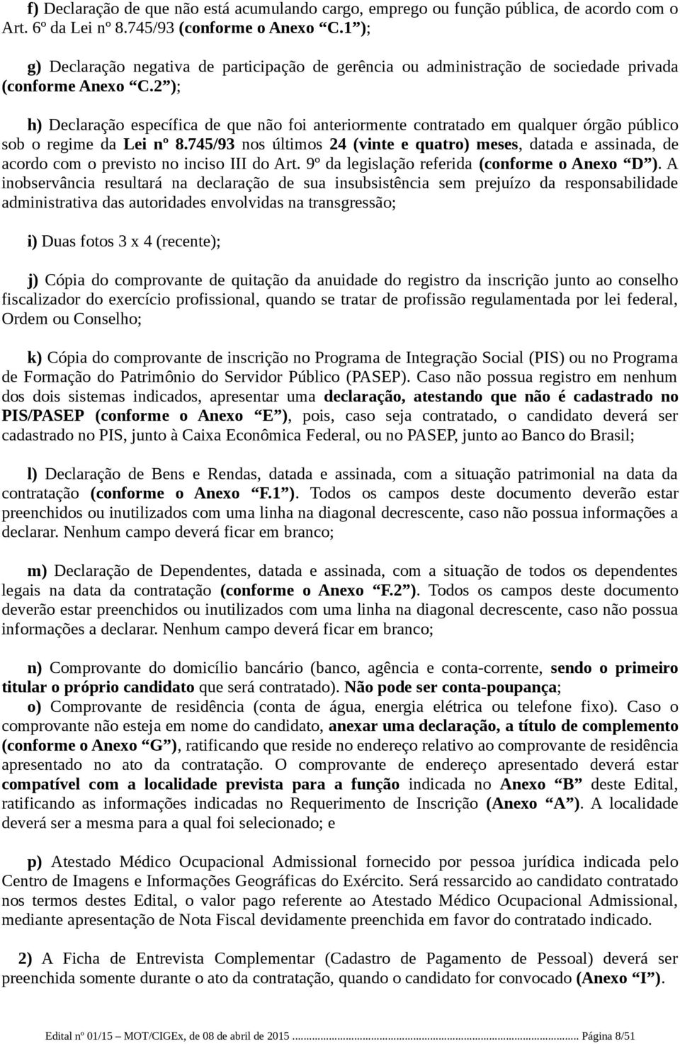 2 ); h) Declaração específica de que não foi anteriormente contratado em qualquer órgão público sob o regime da Lei nº 8.