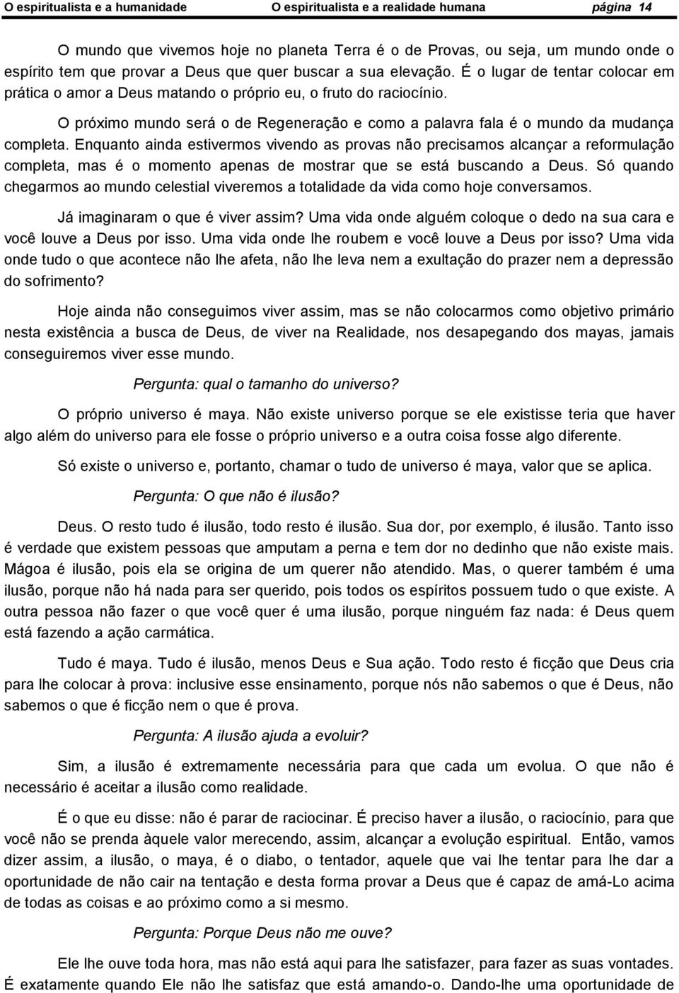 O próximo mundo será o de Regeneração e como a palavra fala é o mundo da mudança completa.