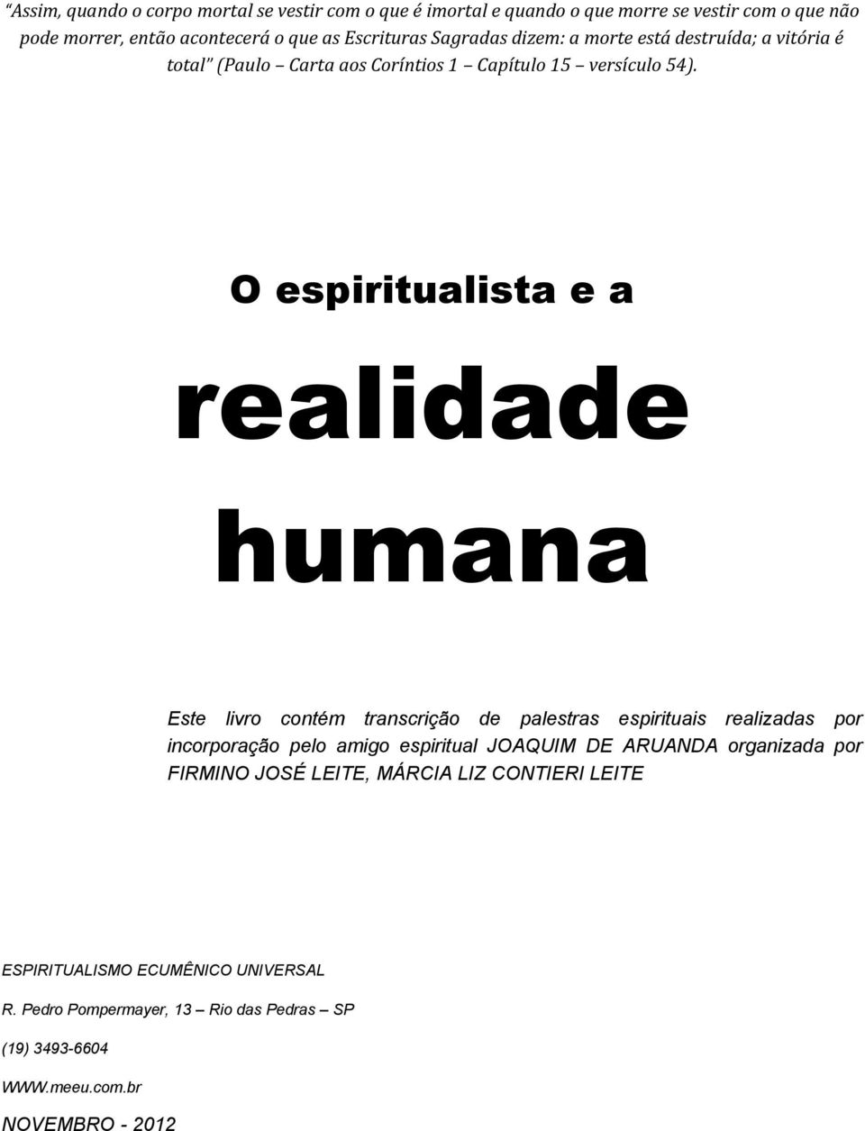 O espiritualista e a realidade humana Este livro contém transcrição de palestras espirituais realizadas por incorporação pelo amigo espiritual JOAQUIM DE