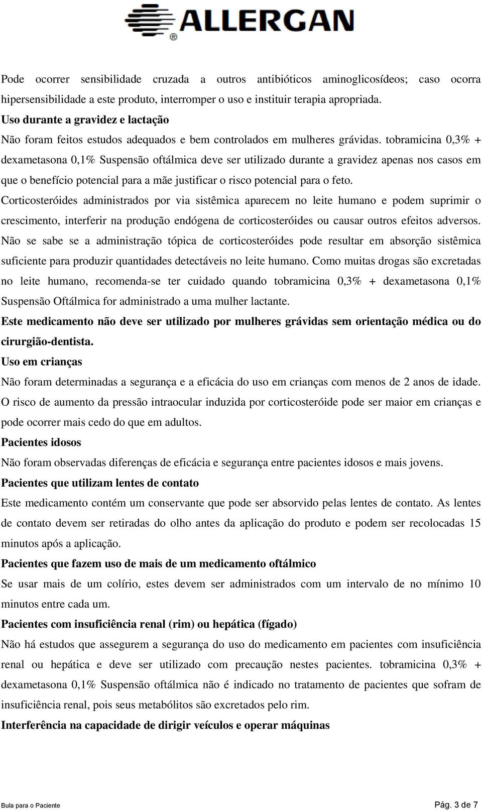 tobramicina 0,3% + dexametasona 0,1% Suspensão oftálmica deve ser utilizado durante a gravidez apenas nos casos em que o benefício potencial para a mãe justificar o risco potencial para o feto.