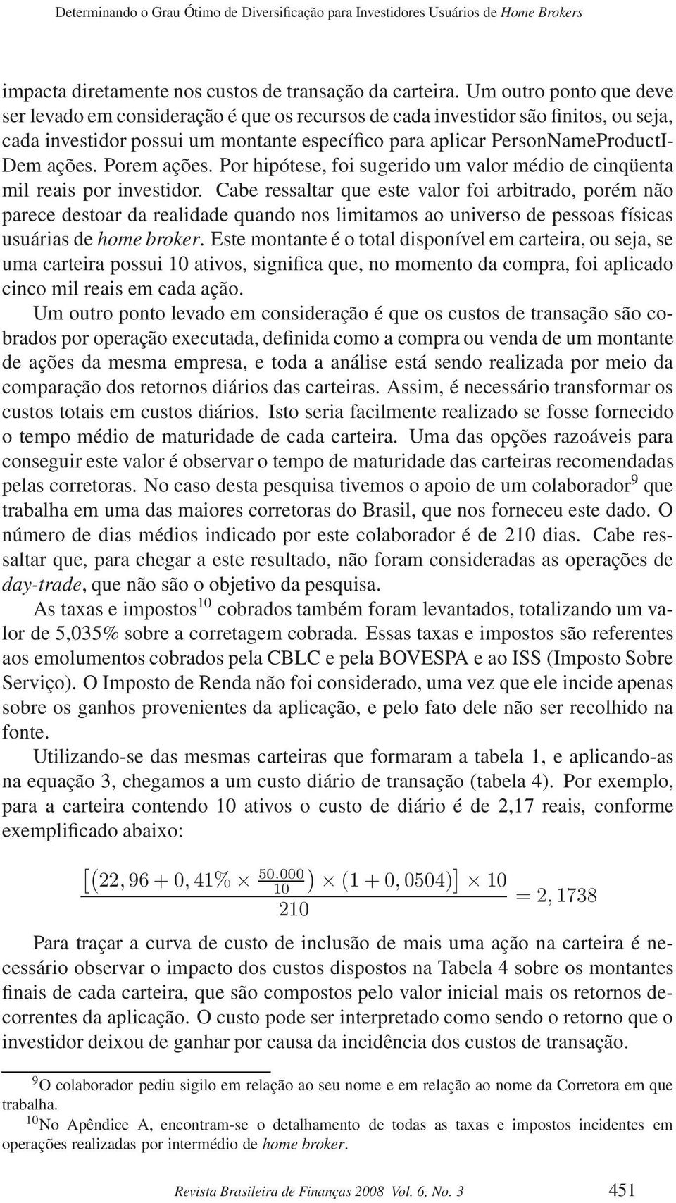 Porem ações. Por hipótese, foi sugerido um valor médio de cinqüenta mil reais por investidor.