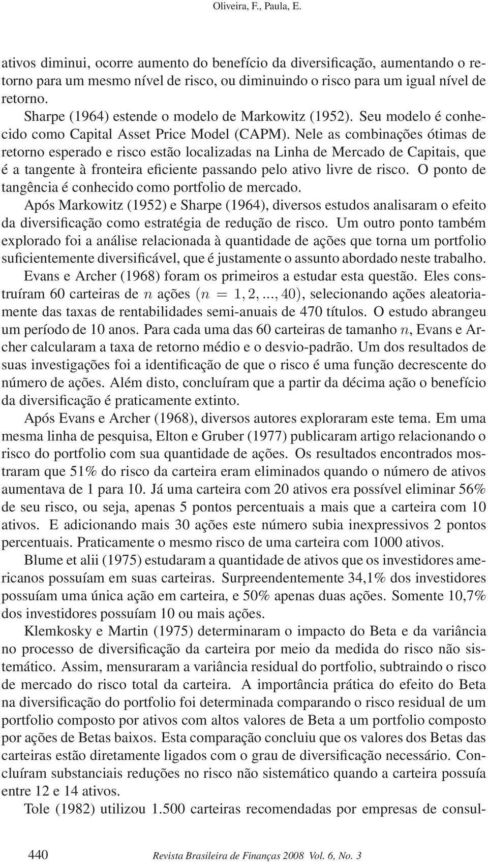 Nele as combinações ótimas de retorno esperado e risco estão localizadas na Linha de Mercado de Capitais, que é a tangente à fronteira eficiente passando pelo ativo livre de risco.