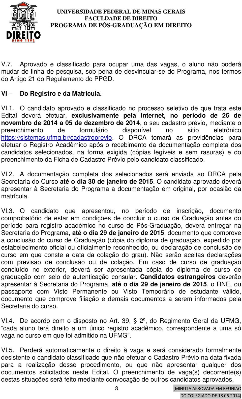 O candidato aprovado e classificado no processo seletivo de que trata este Edital deverá efetuar, exclusivamente pela internet, no período de 26 de novembro de 2014 a 05 de dezembro de 2014, o seu